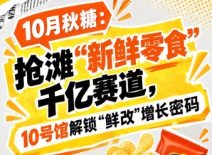 10月秋糖：相约“新鲜零食”千亿赛道，10号馆中华厅解锁“鲜改”增长逻辑